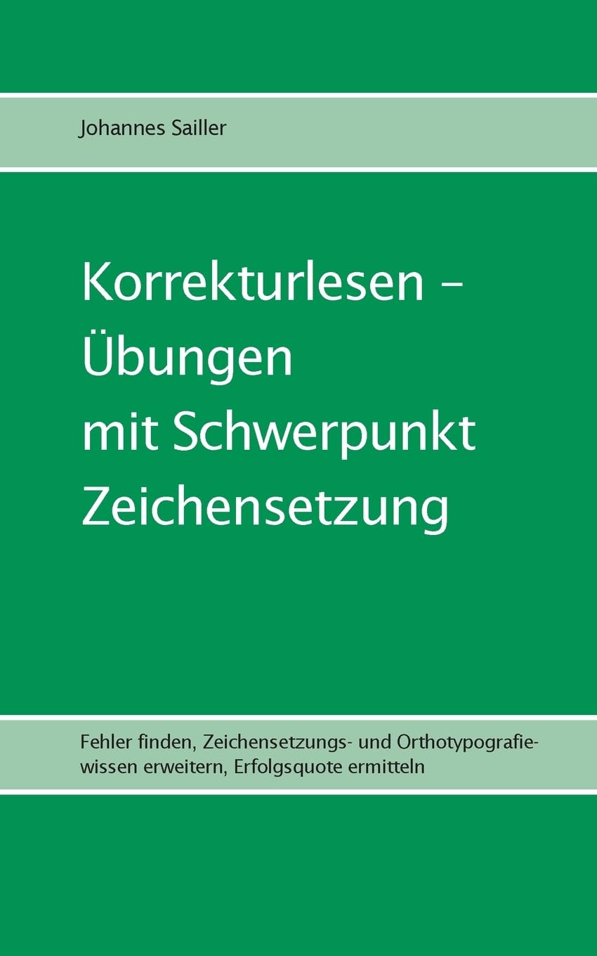Korrekturlesen - Übungen mit Schwerpunkt Zeichensetzung: Fehler finden, Zeichensetzungs- und Orthotypografiewissen erweitern, Erfolgsquote ermitteln (Übungen im Korrekturlesen)