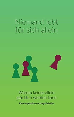 Niemand lebt für sich allein: Warum keiner allein glücklich werden kann