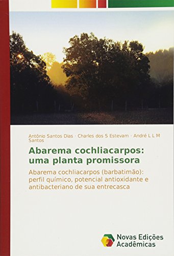 Abarema cochliacarpos: uma planta promissora: Abarema cochliacarpos (barbatimão): perfil químico, potencial antioxidante e antibacteriano de sua entrecasca