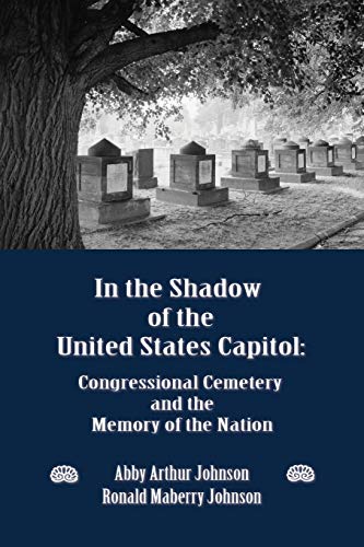 Johnson, Abby A In The Shadow Of The United States Capitol, Congressional Cemetery And The Memory Of The Nation