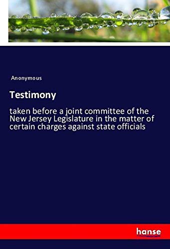 Testimony: taken before a joint committee of the New Jersey Legislature in the matter of certain charges against state officials