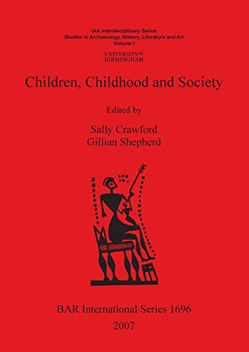Children, Childhood and Society (BAR International: IAA Interdisciplinary Series Studies in Archaeology, History, Literature and Art, 1, Band 1696)