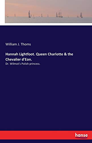 Hannah Lightfoot. Queen Charlotte & the Chevalier d'Eon.: Dr. Wilmot's Polish princess.