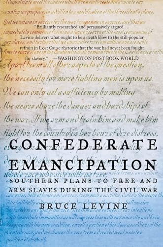 Confederate Emancipation: Southern Plans to Free and Arm Slaves during the Civil War