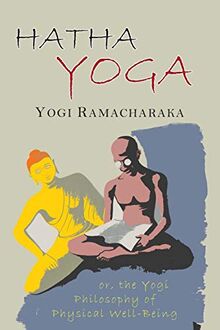 Hatha Yoga: Or, The Yogi Philosophy of Physical Well-Being, With Numerous Exercises