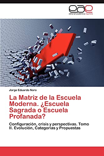 La Matriz de la Escuela Moderna. ¿Escuela Sagrada o Escuela Profanada?: Configuración, crisis y perspectivas. Tomo II. Evolución, Categorías y Propuestas