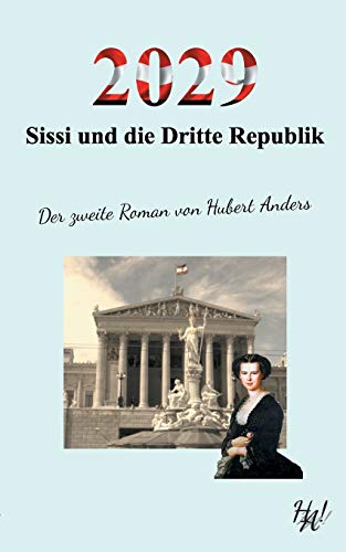 2029 - Sissi und die Dritte Republik: Der zweite Roman von Hubert Anders