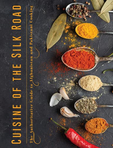 Cuisine of the Silk Road: The Authoritative Guide to Afghanistan and Pakistani Cooking