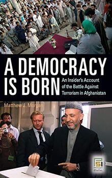 A Democracy Is Born: An Insider's Account of the Battle Against Terrorism in Afghanistan (Praeger Security International)