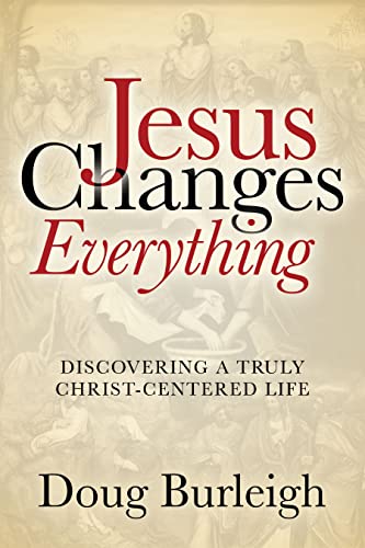 Jesus Changes Everything: Discovering a Truly Christ-centered Life