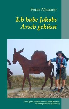 Ich habe Jakobs Arsch geküsst: Von Pilgern und Bettwanzen: 800 Kilometer unterwegs auf dem Jakobsweg von Messner, Peter | Buch | Zustand gut