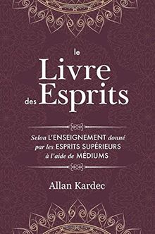 Le Livre des Esprits : Contenant les principes de la doctrine spirite sur l’immortalité de l’âme, la nature des esprits et leurs rapports avec les ... de l’humanité: avec un index alphabétique