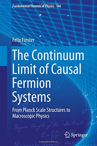 The Continuum Limit of Causal Fermion Systems: From Planck Scale Structures to Macroscopic Physics (Fundamental Theories of Physics)