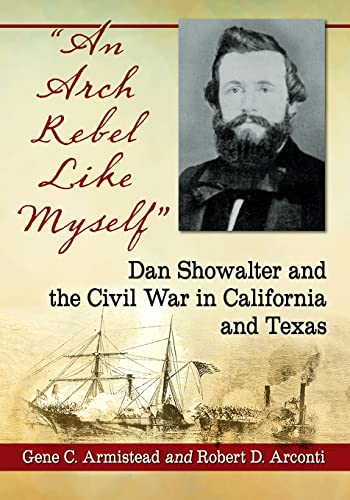 An Arch Rebel Like Myself: Dan Showalter and the Civil War in California and Texas