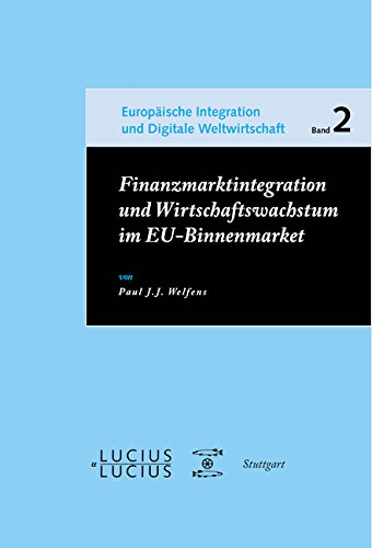 Finanzmarktintegration und Wirtschaftswachstum im EU-Binnenmarkt (Europäische Integration und Digitale Weltwirtschaft, Band 2)