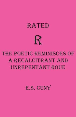 Rated R The Poetic Reminisces of a Recalcitrant and Unrepentant Roue