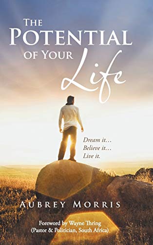 The Potential of Your Life: Dream It...Believe It...Live It.