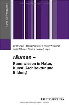 räumen – Raumwissen in Natur, Kunst, Architektur und Bildung (Räume in der Pädagogik)