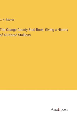 The Orange County Stud Book, Giving a History of All Noted Stallions