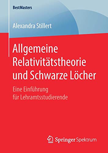 Allgemeine Relativitätstheorie und Schwarze Löcher: Eine Einführung für Lehramtsstudierende (BestMasters)