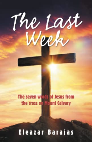 The Last Week: The seven words of Jesus from the cross on Mount Calvary