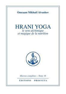Oeuvres complètes. Vol. 16. Hrani yoga : le sens alchimique et magique de la nutrition