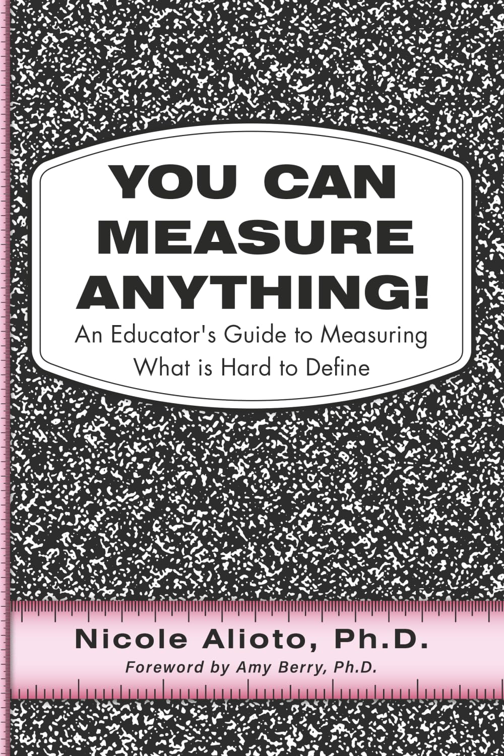 You Can Measure Anything!: An Educator’s Guide to Measuring What is Hard to Define
