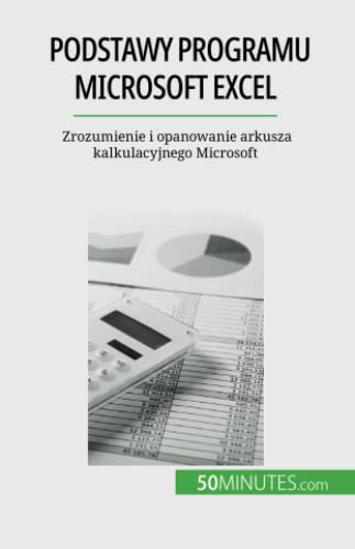 Podstawy programu Microsoft Excel: Zrozumienie i opanowanie arkusza kalkulacyjnego Microsoft