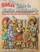 Biblia's Guide to Warrior Librarianship: Humor for Librarians Who Refuse to Be Classified: Humor for Librarians That Defy Classification