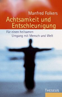 Achtsamkeit und Entschleunigung. Für einen heilsamen Umgang mit Mensch und Welt