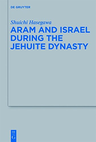 Aram and Israel during the Jehuite Dynasty (Beihefte zur Zeitschrift für die alttestamentliche Wissenschaft, Band 434)