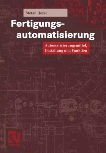 Fertigungsautomatisierung: Automatisierungsmittel, Gestaltung und Funktion