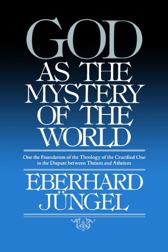 Eberhard Jüngel God As Mystery Of The World, On The Foundation Of The Theology Of The Crucified One In The Dispute Between Theism And Atheism