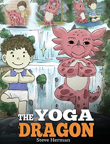 The Yoga Dragon: A Dragon Book about Yoga. Teach Your Dragon to Do Yoga. A Cute Children Story to Teach Kids the Power of Yoga to Strengthen Bodies and Calm Minds (My Dragon Books, Band 4)