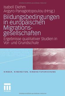 Bildungsbedingungen in europäischen Migrationsgesellschaften: Ergebnisse qualitativer Studien in Vor- und Grundschule (Kinder, Kindheiten, ... (Kinder, Kindheiten und Kindheitsforschung)