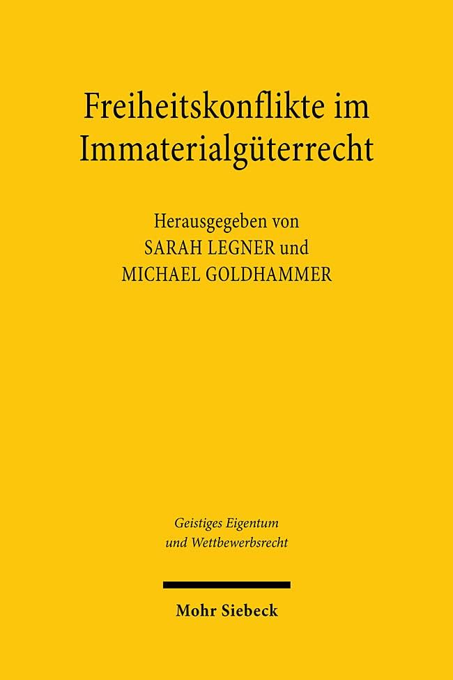 Freiheitskonflikte im Immaterialgüterrecht (Geistiges Eigentum und Wettbewerbsrecht, Band 197)