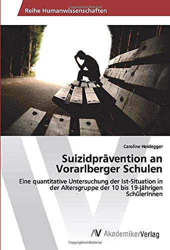 Suizidprävention an Vorarlberger Schulen: Eine quantitative Untersuchung der Ist-Situation in der Altersgruppe der 10 bis 19-jährigen SchülerInnen