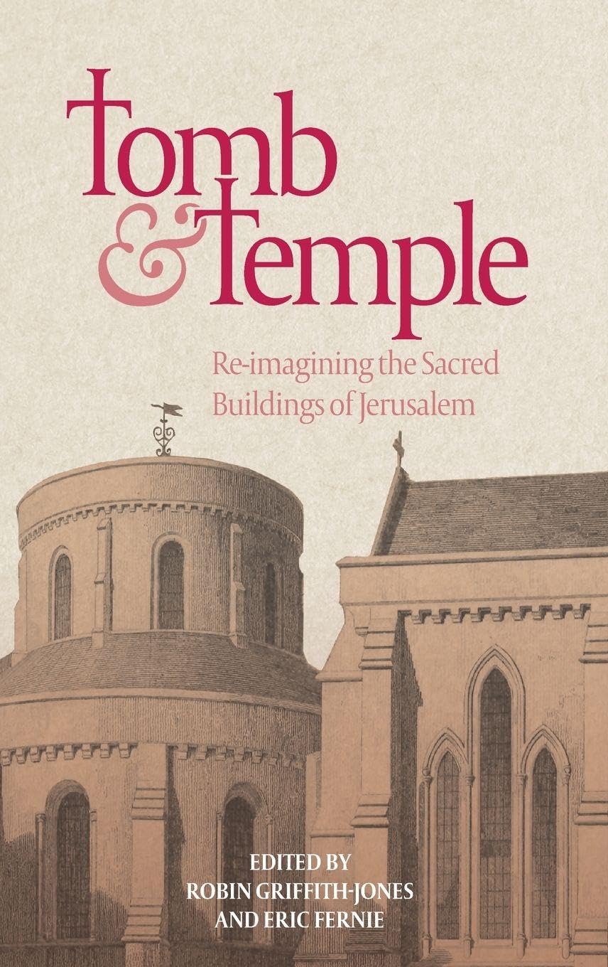 Tomb and Temple: Re-Imagining the Sacred Buildings of Jerusalem (Boydell Studies in Medieval Art and Architecture, Band 13)