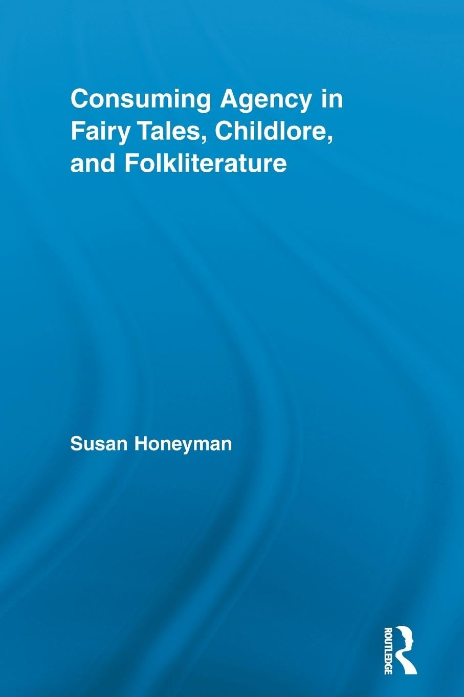 Consuming Agency in Fairy Tales, Childlore, and Folkliterature (Routledge Studies in Folklore and Fairy Tales)