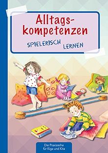 Alltagskompetenzen spielerisch lernen (Die Praxisreihe für Kindergarten und Kita)