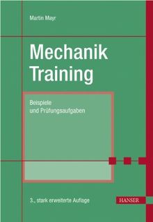 Mechanik-Training: Beispiele und Prüfungsaufgaben: Übungsbeispiele und Prüfungsaufgaben. Statik. Kinematik. Kinetik. Schwingungen. Festigkeitslehre