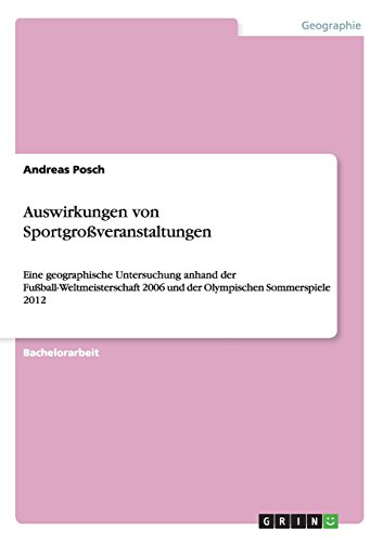 Auswirkungen von Sportgroßveranstaltungen: Eine geographische Untersuchung anhand der Fußball-Weltmeisterschaft 2006 und der Olympischen Sommerspiele 2012