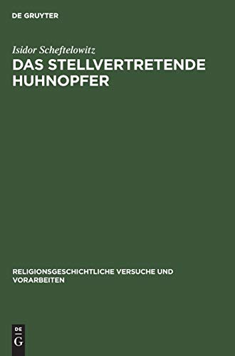 Das stellvertretende Huhnopfer: Mit besonderer Berücksichtigung des jüdischen Volksglaubens (Religionsgeschichtliche Versuche und Vorarbeiten, 14, 3, Band 14)