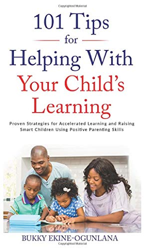101 Tips For Helping With Your Child's Learning: Proven Strategies for Accelerated Learning and Raising Smart Children Using Positive Parenting Skills