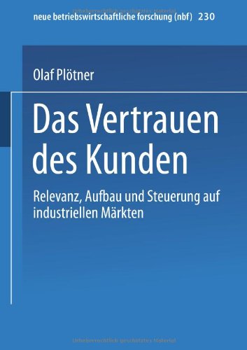 Das Vertrauen des Kunden: Relevanz, Aufbau Und Steuerung Auf Industriellen Märkten (neue betriebswirtschaftliche forschung (nbf))