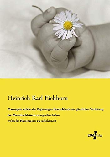 Massregeln welche die Regierungen Deutschlands zur gänzlichen Verhütung der Menschenblattern zu ergreifen haben: wobei die Häusersperre zu entbehren ist