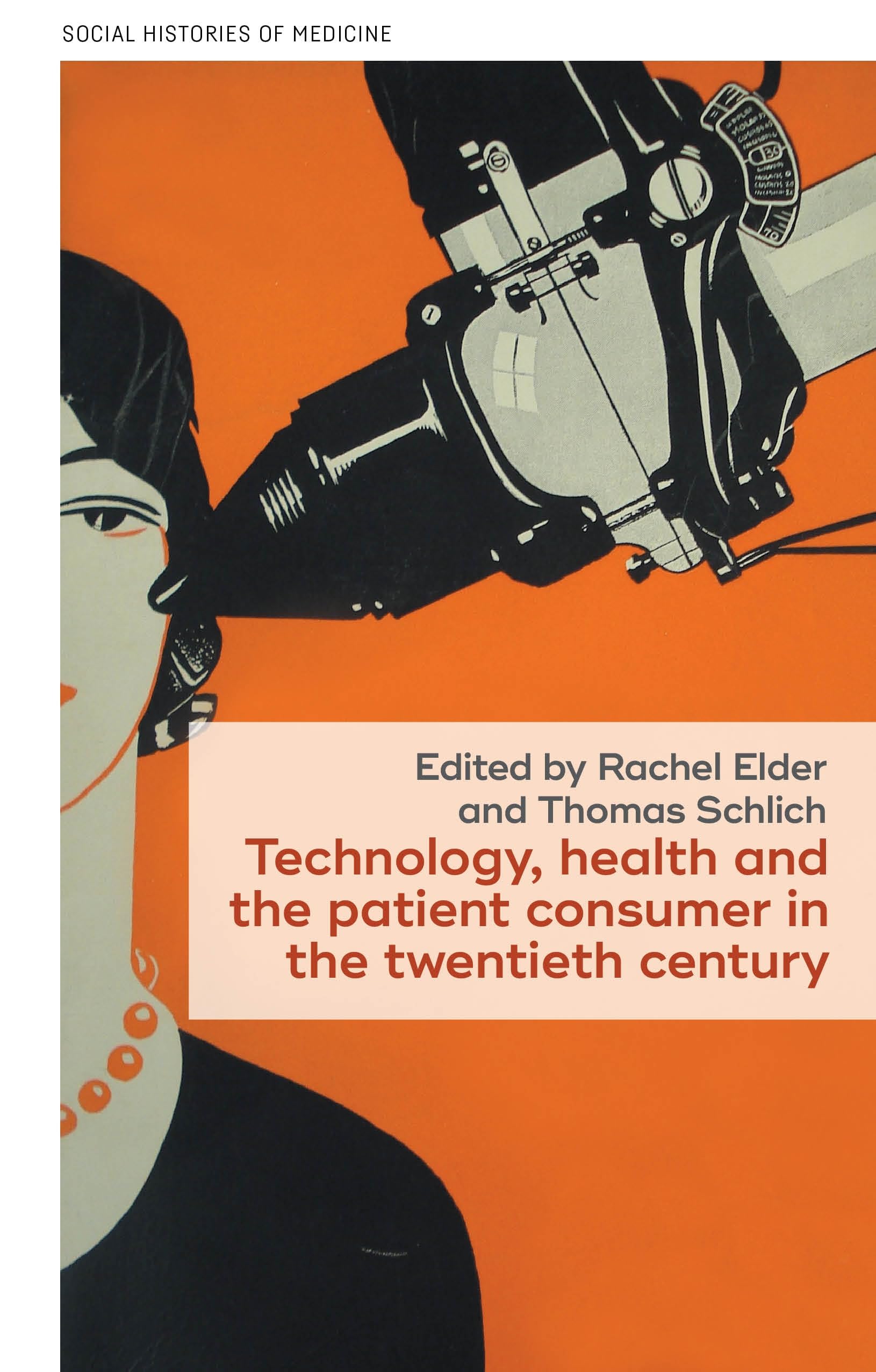 Technology, health, and the patient consumer in the twentieth century (Social Histories of Medicine, 59)