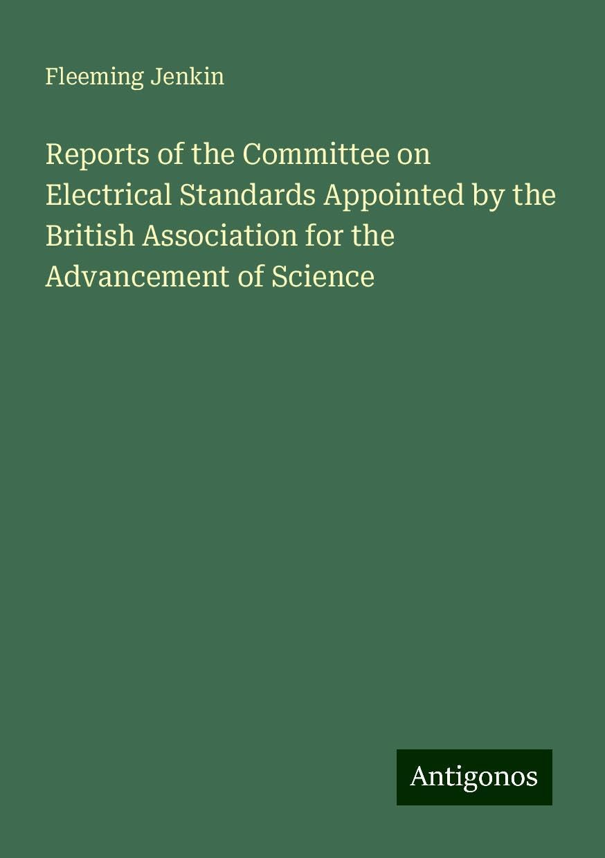 Reports of the Committee on Electrical Standards Appointed by the British Association for the Advancement of Science