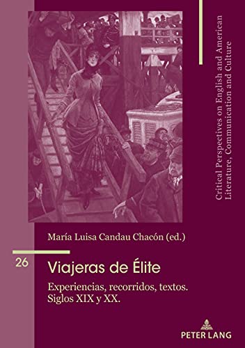 Viajeras de élite: Experiencias, recorridos, textos. Siglos XIX y XX. (Critical Perspectives on English and American Literature, Communication and Culture, Band 26)