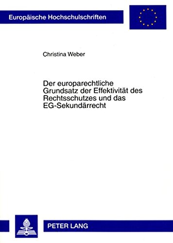 Der europarechtliche Grundsatz der Effektivität des Rechtsschutzes und das EG-Sekundärrecht (Europäische Hochschulschriften - Reihe II)